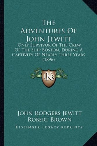 The Adventures of John Jewitt: Only Survivor of the Crew of the Ship Boston, During a Captivity of Nearly Three Years (1896)