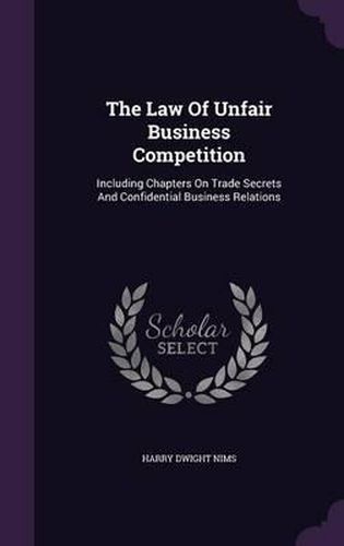 Cover image for The Law of Unfair Business Competition: Including Chapters on Trade Secrets and Confidential Business Relations