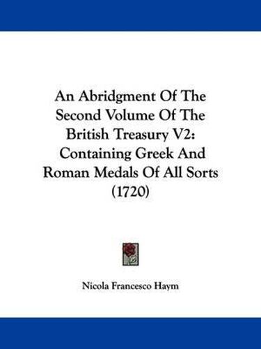 Cover image for An Abridgment Of The Second Volume Of The British Treasury V2: Containing Greek And Roman Medals Of All Sorts (1720)