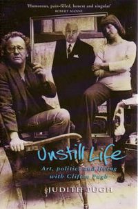 Cover image for Unstill Life: Art, politics and living with Clifton Pugh