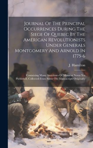 Cover image for Journal Of The Principal Occurrences During The Siege Of Quebec By The American Revolutionists Under Generals Montgomery And Arnold In 1775-6