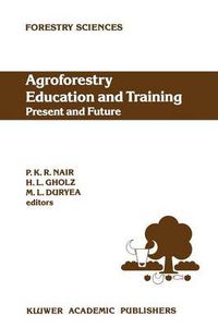 Cover image for Agroforestry Education and Training: Present and Future: Proceedings of the International Workshop on Professional Education and Training in Agroforestry, held at the University of Florida, Gainesville, Florida, USA on 5-8 December 1988