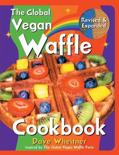 Cover image for The Global Vegan Waffle Cookbook: 106 Dairy-Free, Egg-Free Recipes for Waffles & Toppings, Including Gluten-Free, Easy, Exotic, Sweet, Spicy, & Savory