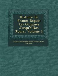 Cover image for Histoire de France Depuis Les Origines Jusqu'a Nos Jours, Volume 1