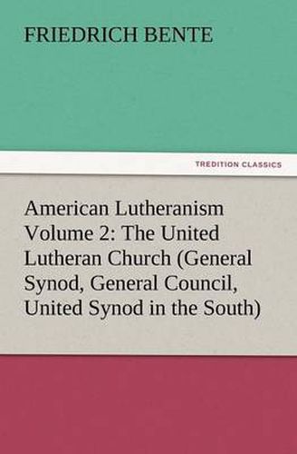 Cover image for American Lutheranism Volume 2: The United Lutheran Church (General Synod, General Council, United Synod in the South)