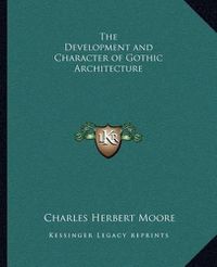 Cover image for The Development and Character of Gothic Architecture