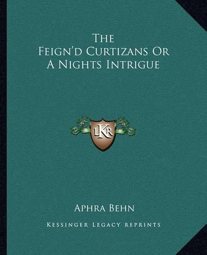 Cover image for The Feign'd Curtizans or a Nights Intrigue