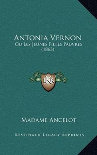 Cover image for Antonia Vernon: Ou Les Jeunes Filles Pauvres (1863)