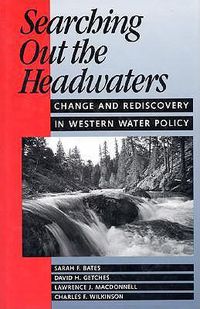 Cover image for Searching Out the Headwaters: Change And Rediscovery In Western Water Policy