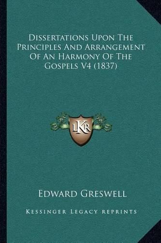 Dissertations Upon the Principles and Arrangement of an Harmony of the Gospels V4 (1837)