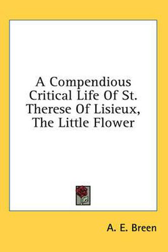 A Compendious Critical Life of St. Therese of Lisieux, the Little Flower