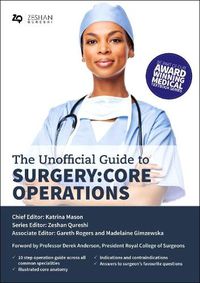 Cover image for The Unofficial Guide to Surgery: Core Operations: Indications, Pre-op Care, Procedural Details, Post-op Care, and Follow Up