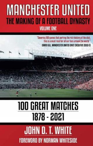 Cover image for Manchester United: The Making of a Football Dynasty: 100 Great Matches - 1878-2021