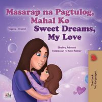 Cover image for Sweet Dreams, My Love (Tagalog English Bilingual Children's Book): Filipino children's book