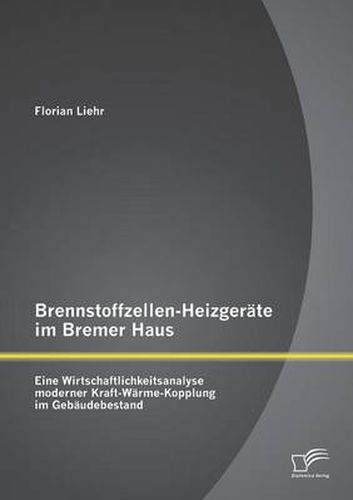 Cover image for Brennstoffzellen-Heizgerate im Bremer Haus: Eine Wirtschaftlichkeitsanalyse moderner Kraft-Warme-Kopplung im Gebaudebestand