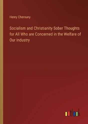 Socialism and Christianity Sober Thoughts for All Who are Concerned in the Welfare of Our Industry