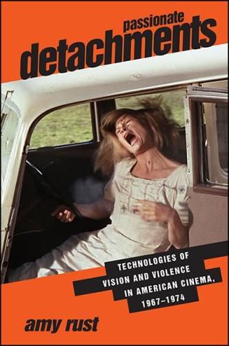 Cover image for Passionate Detachments: Technologies of Vision and Violence in American Cinema, 1967-1974