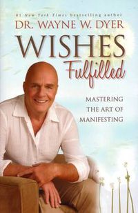 Cover image for Wishes Fulfilled: Mastering the Art of Manifesting