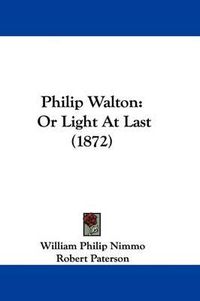 Cover image for Philip Walton: Or Light At Last (1872)