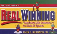 Cover image for The Coach's Guide to Real Winning: Teaching Life Lessons to Kids in Sports