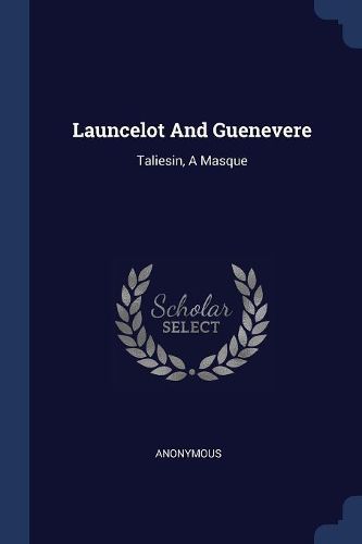 Cover image for Launcelot and Guenevere: Taliesin, a Masque