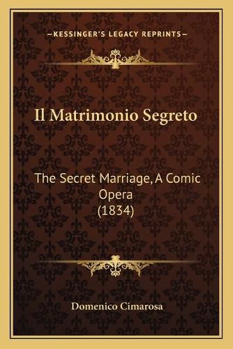 Il Matrimonio Segreto: The Secret Marriage, a Comic Opera (1834)