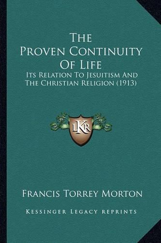 Cover image for The Proven Continuity of Life: Its Relation to Jesuitism and the Christian Religion (1913)