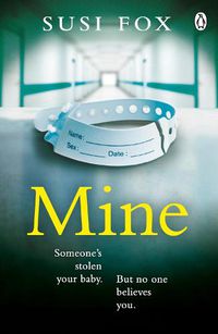 Cover image for Mine: Someone's stolen your baby. But no one believes you. The edge-of-your-seat psychological thriller you don't want to miss