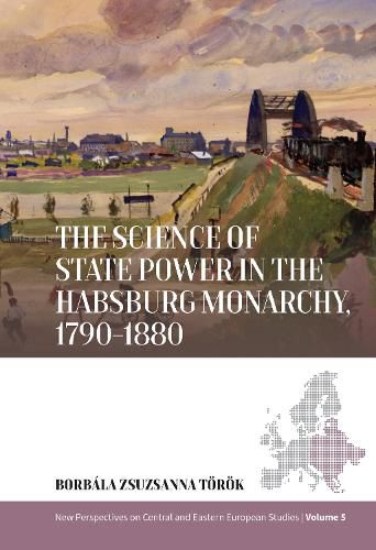 The Science of State Power in the Habsburg Monarchy, 1790-1880