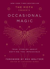 Cover image for The Moth Presents Occasional Magic: True Stories About Defying the Impossible