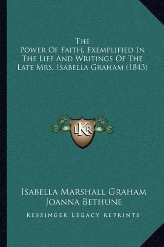 The Power of Faith, Exemplified in the Life and Writings of the Late Mrs. Isabella Graham (1843)