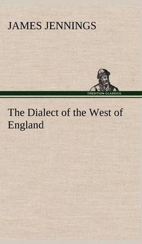 The Dialect of the West of England; Particularly Somersetshire
