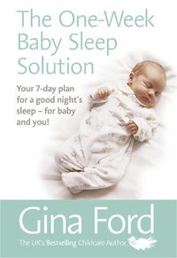 Cover image for The One-Week Baby Sleep Solution: Your 7 day plan for a good night's sleep - for baby and you!