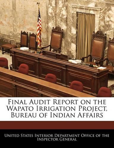 Cover image for Final Audit Report on the Wapato Irrigation Project, Bureau of Indian Affairs