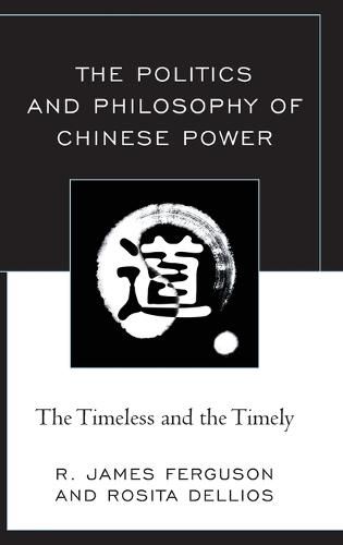 The Politics and Philosophy of Chinese Power: The Timeless and the Timely