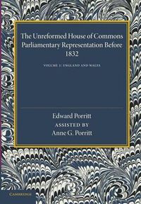 Cover image for The Unreformed House of Commons: Volume 1, England and Wales: Parliamentary Representation Before 1832