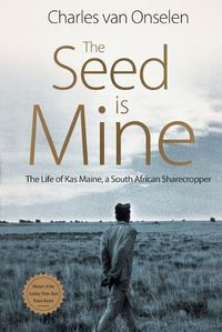 Cover image for The Seed is Mine: The Life of Kas Maine, a South African Sharecropper 1894-1985