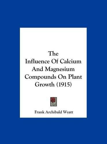 Cover image for The Influence of Calcium and Magnesium Compounds on Plant Growth (1915)