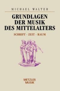 Cover image for Grundlagen der Musik des Mittelalters: Schrift - Zeit - Raum