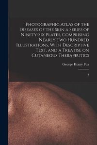 Cover image for Photographic Atlas of the Diseases of the Skin a Series of Ninety-six Plates, Comprising Nearly two Hundred Illustrations, With Descriptive Text, and a Treatise on Cutaneous Therapeutics