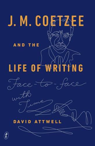 J. M. Coetzee and the Life of Writing: Face to Face with Time