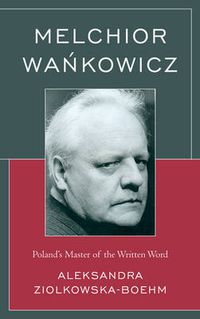 Cover image for Melchior Wankowicz: Poland's Master of the Written Word