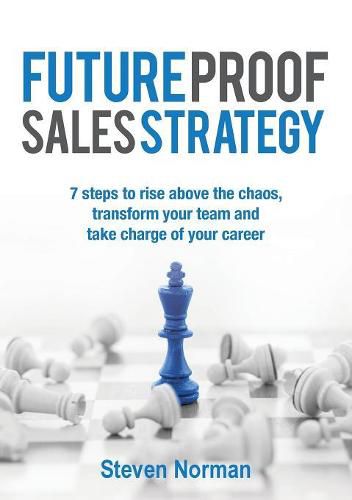 Cover image for Future Proof Sales Strategy: 7 Steps to Rise Above the Chaos, Transform Your Team and Take Charge Ofyour Career