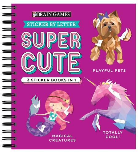 Cover image for Brain Games - Sticker by Letter: Super Cute - 3 Sticker Books in 1 (30 Images to Sticker: Playful Pets, Totally Cool!, Magical Creatures)