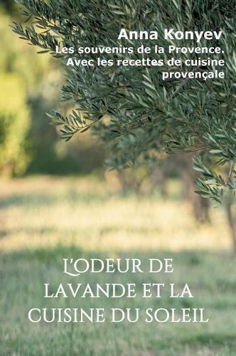 Cover image for L'odeur de lavande et la cuisine du soleil: Les souvenirs de la Provence. Avec les recettes de cuisine provencale