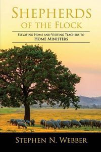 Cover image for Shepherds of the Flock: Elevating Home and Visiting Teachers to Home Ministers