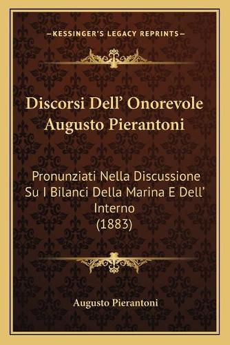 Cover image for Discorsi Dell' Onorevole Augusto Pierantoni: Pronunziati Nella Discussione Su I Bilanci Della Marina E Dell' Interno (1883)