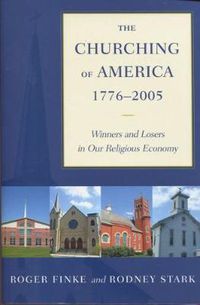 Cover image for The Churching of America, 1776-2005: Winners and Losers in Our Religious Economy