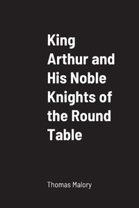 Cover image for King Arthur and His Noble Knights of the Round Table