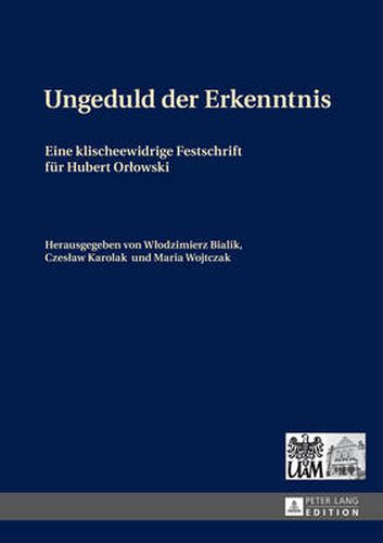 Cover image for Ungeduld der Erkenntnis: Eine klischeewidrige Festschrift fuer Hubert Orlowski